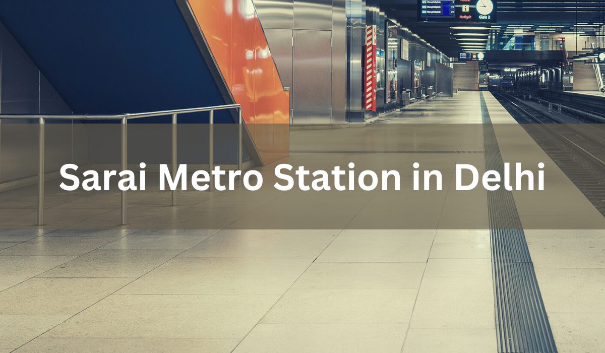 Sarai Metro Station, Delhi: Location, Route, Connectivity & Key Details