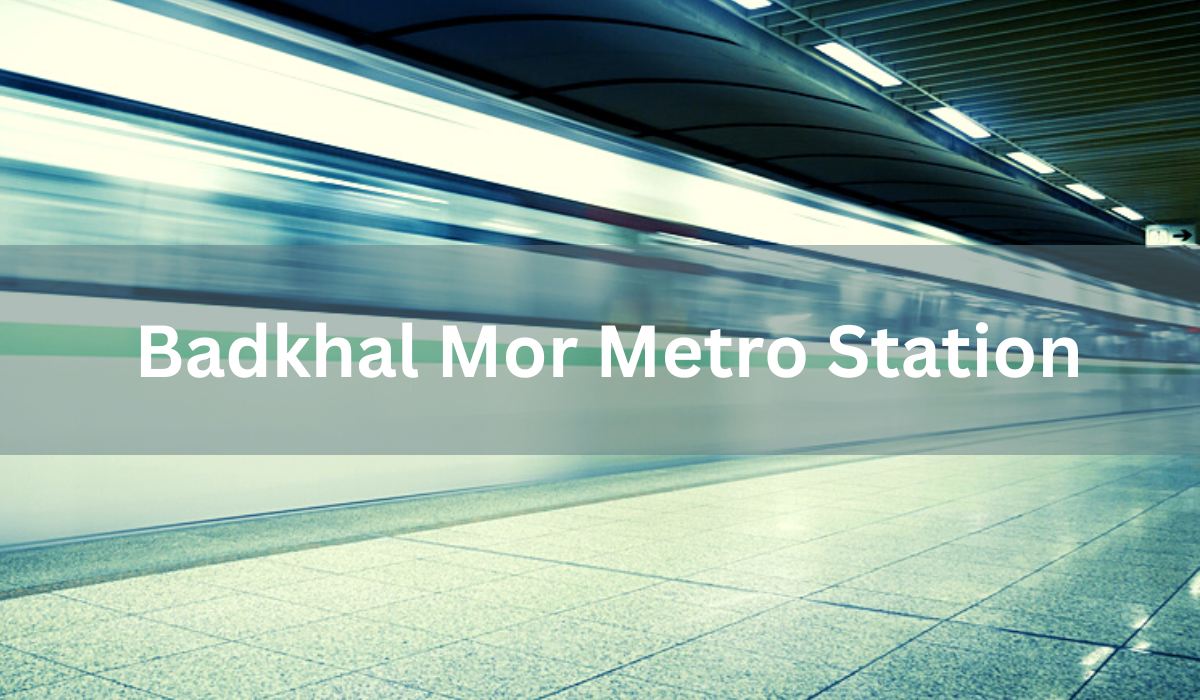 Badkhal Mor Metro Station, Delhi: Route, Timings, Connectivity & Facilities